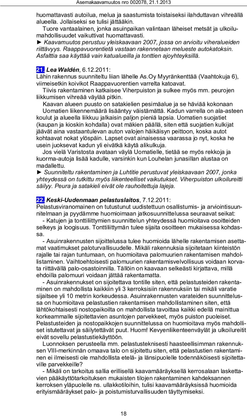 Raappavuorentietä vastaan rakennetaan melueste autokatoksin. Asfalttia saa käyttää vain katualueilla ja tonttien ajoyhteyksillä. 21. Lea Waldén, 6.12.2011: Lähin rakennus suunniteltu liian lähelle As.