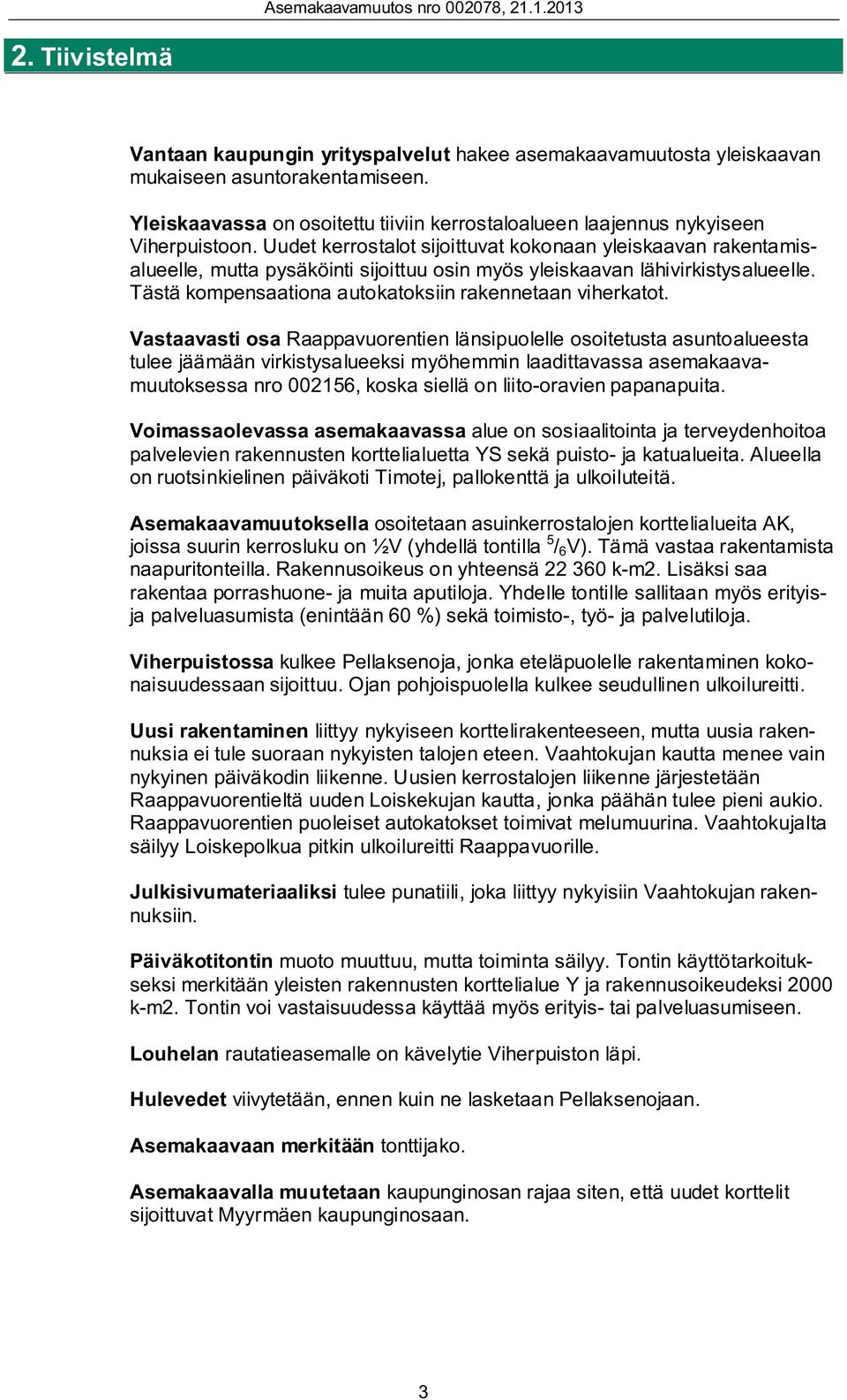 Uudet kerrostalot sijoittuvat kokonaan yleiskaavan rakentamisalueelle, mutta pysäköinti sijoittuu osin myös yleiskaavan lähivirkistysalueelle.