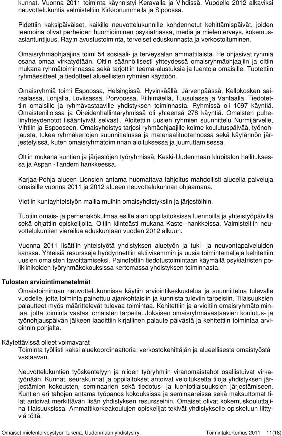 avustustoiminta, terveiset eduskunnasta ja verkostoituminen. Omaisryhmäohjaajina toimi 54 sosiaali- ja terveysalan ammattilaista. He ohjasivat ryhmiä osana omaa virkatyötään.