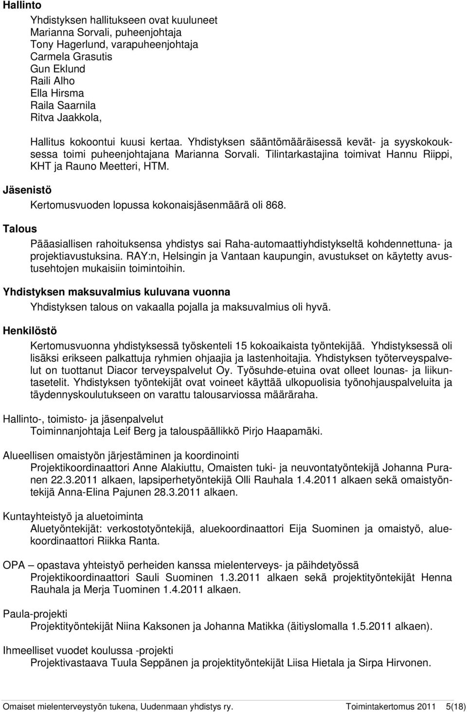 Jäsenistö Kertomusvuoden lopussa kokonaisjäsenmäärä oli 868. Talous Pääasiallisen rahoituksensa yhdistys sai Raha-automaattiyhdistykseltä kohdennettuna- ja projektiavustuksina.