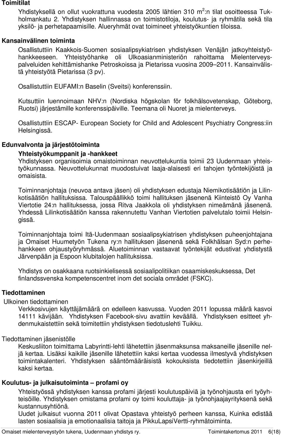 Kansainvälinen toiminta Osallistuttiin Kaakkois-Suomen sosiaalipsykiatrisen yhdistyksen Venäjän jatkoyhteistyöhankkeeseen.