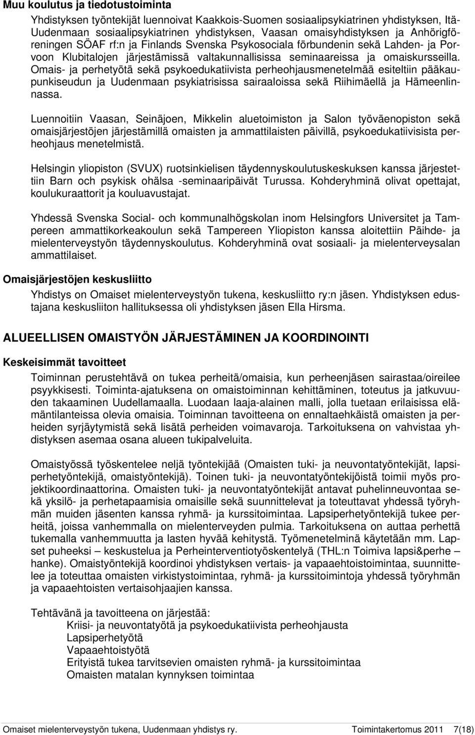 Omais- ja perhetyötä sekä psykoedukatiivista perheohjausmenetelmää esiteltiin pääkaupunkiseudun ja Uudenmaan psykiatrisissa sairaaloissa sekä Riihimäellä ja Hämeenlinnassa.