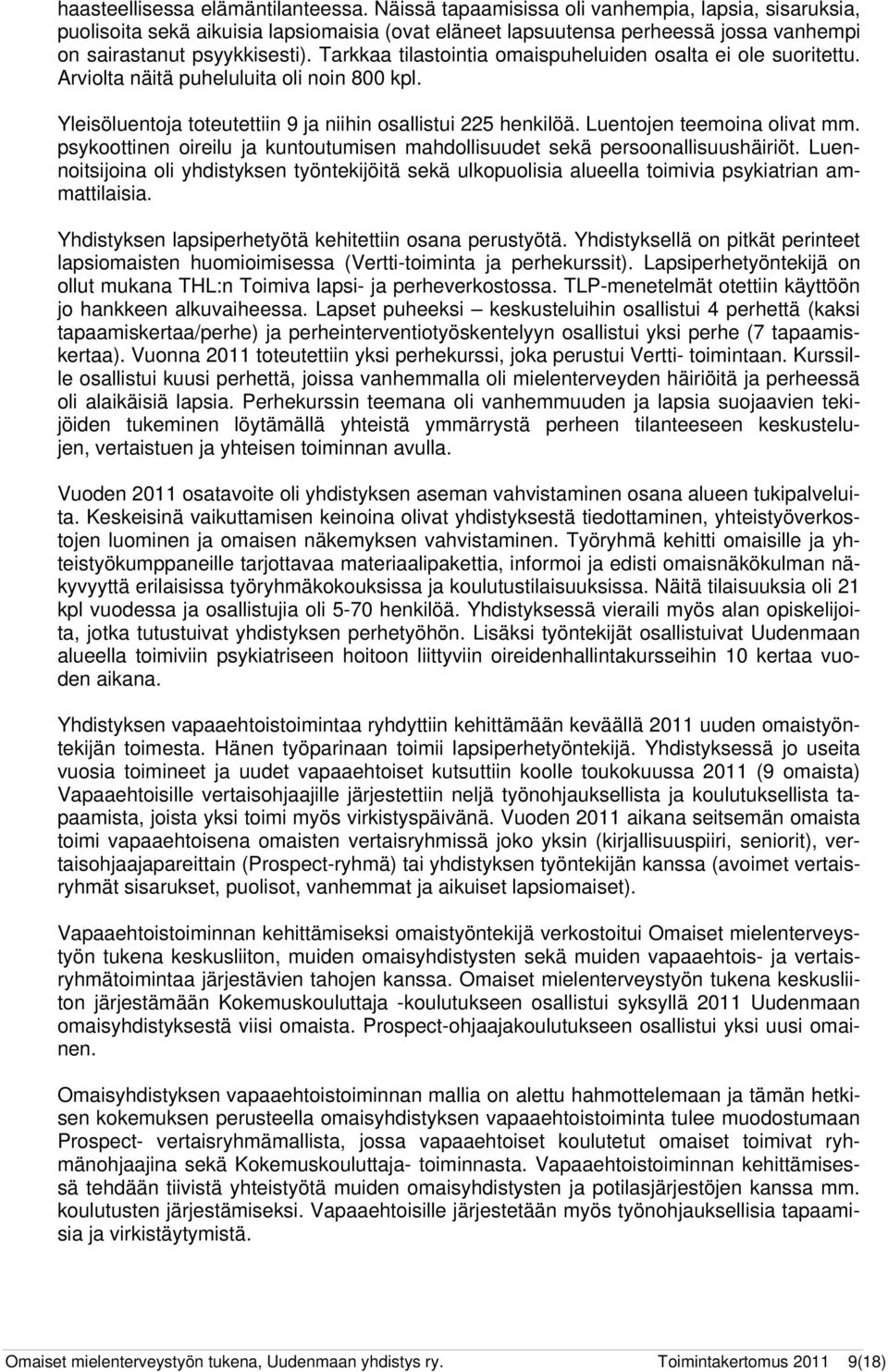 Tarkkaa tilastointia omaispuheluiden osalta ei ole suoritettu. Arviolta näitä puheluluita oli noin 800 kpl. Yleisöluentoja toteutettiin 9 ja niihin osallistui 225 henkilöä.