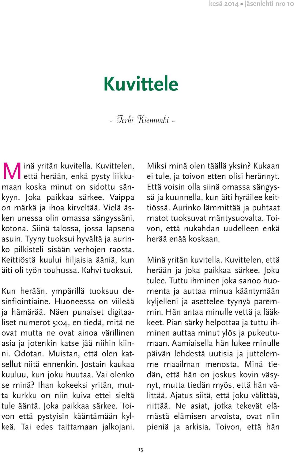 Keittiöstä kuului hiljaisia ääniä, kun äiti oli työn touhussa. Kahvi tuoksui. Kun herään, ympärillä tuoksuu desinfiointiaine. Huoneessa on viileää ja hämärää.