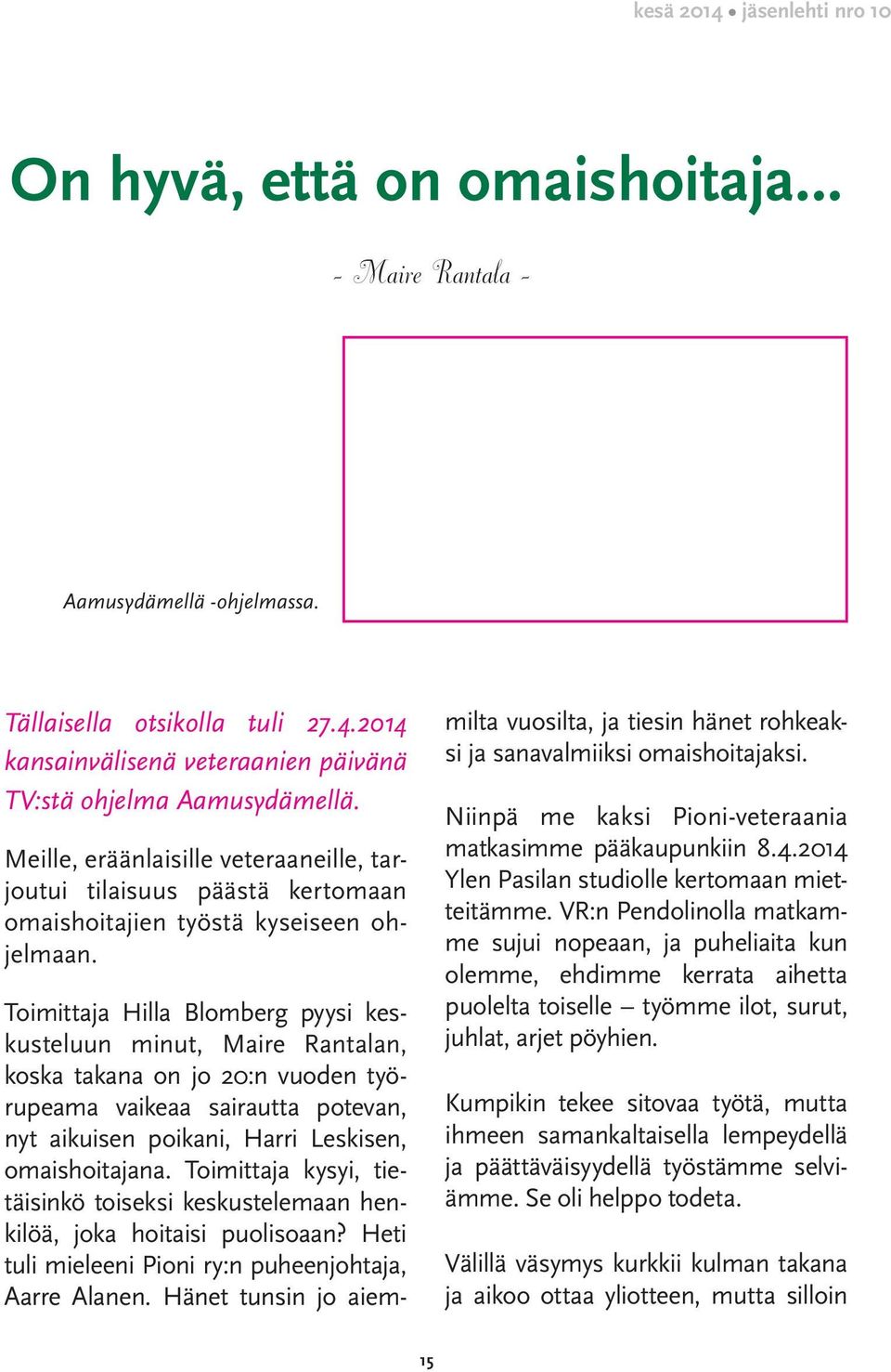 Toimittaja Hilla Blomberg pyysi keskusteluun minut, Maire Rantalan, koska takana on jo 20:n vuoden työrupeama vaikeaa sairautta potevan, nyt aikuisen poikani, Harri Leskisen, omaishoitajana.