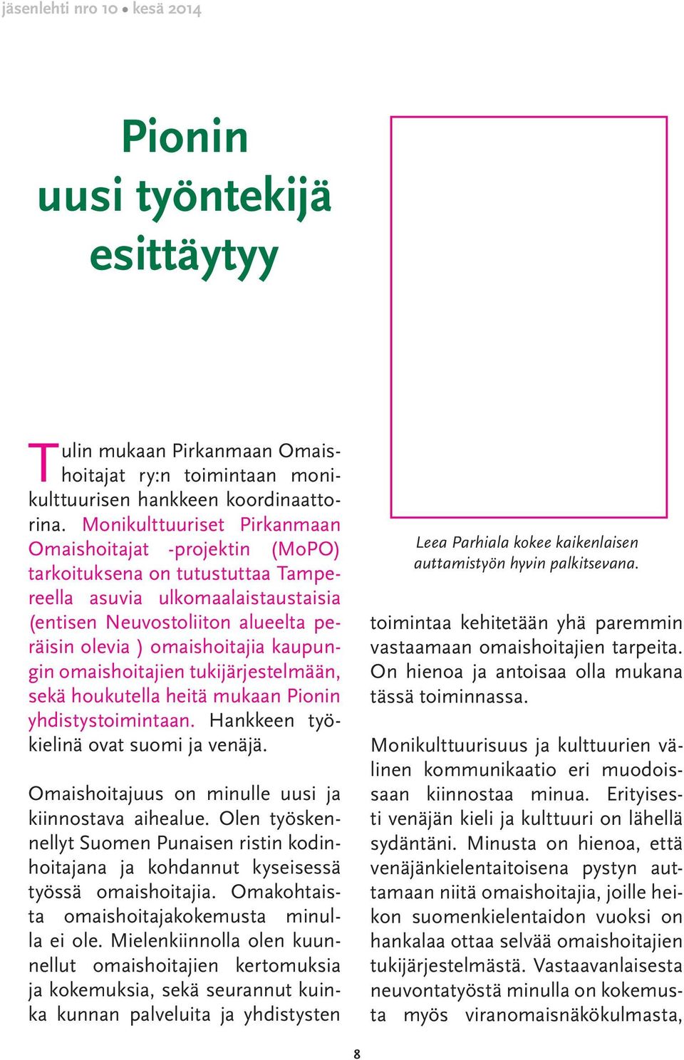 kaupungin omaishoitajien tukijärjestelmään, sekä houkutella heitä mukaan Pionin yhdistystoimintaan. Hankkeen työkielinä ovat suomi ja venäjä. Omaishoitajuus on minulle uusi ja kiinnostava aihealue.