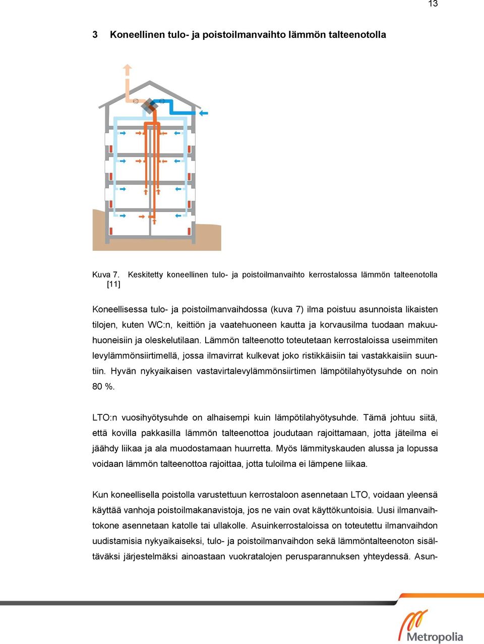 keittiön ja vaatehuoneen kautta ja korvausilma tuodaan makuuhuoneisiin ja oleskelutilaan.