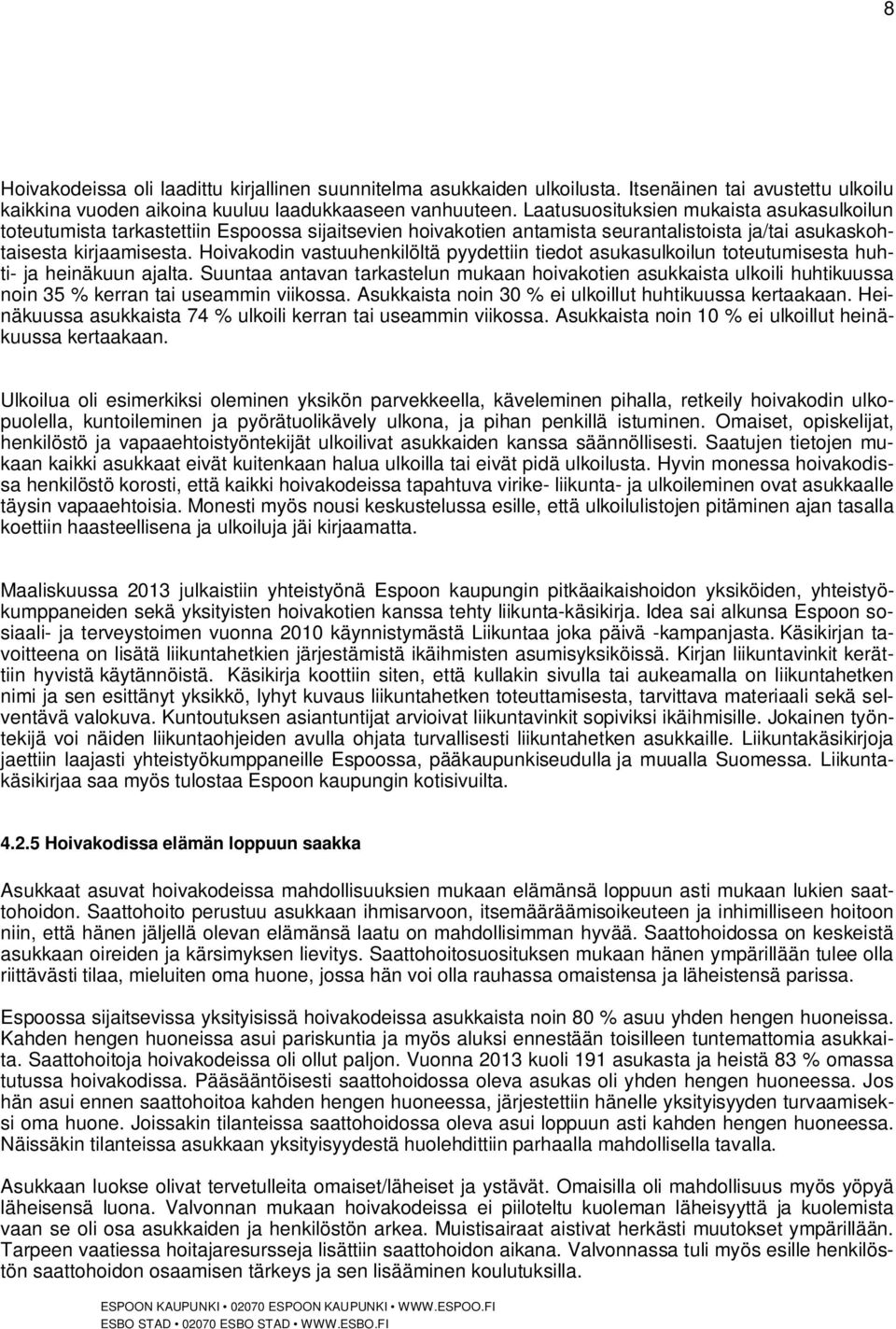 Hoivakodin vastuuhenkilöltä pyydettiin tiedot asukasulkoilun toteutumisesta huhti- ja heinäkuun ajalta.