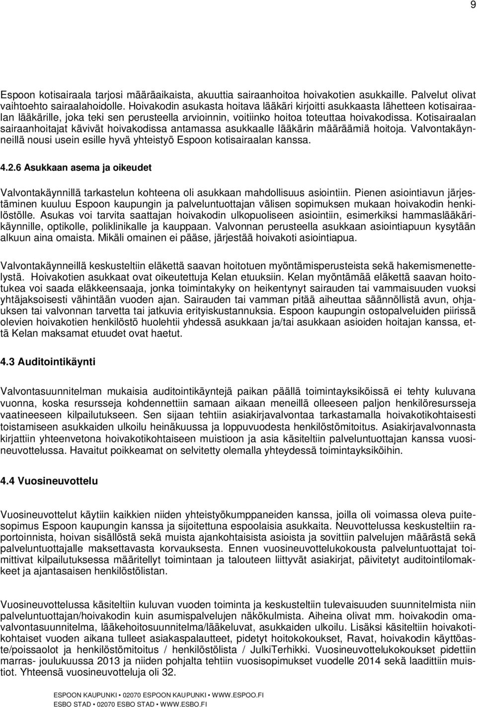 Kotisairaalan sairaanhoitajat kävivät hoivakodissa antamassa asukkaalle lääkärin määräämiä hoitoja. Valvontakäynneillä nousi usein esille hyvä yhteistyö Espoon kotisairaalan kanssa. 4.2.