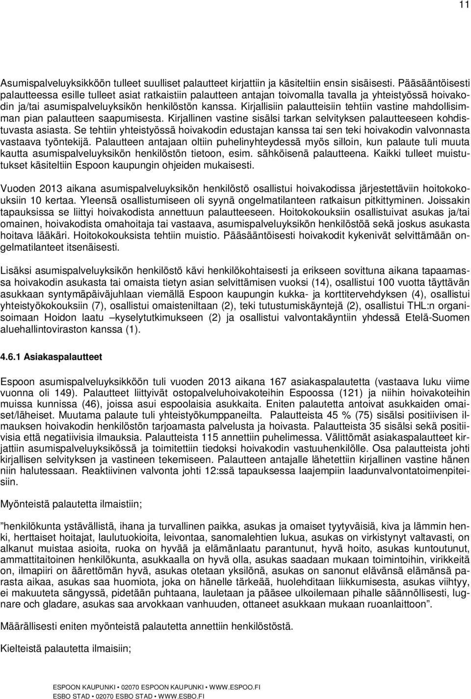 Kirjallisiin palautteisiin tehtiin vastine mahdollisimman pian palautteen saapumisesta. Kirjallinen vastine sisälsi tarkan selvityksen palautteeseen kohdistuvasta asiasta.