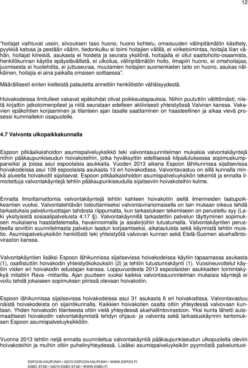 ilmapiiri huono, ei omahoitajaa, juomisesta ei huolehdita, ei juttuseuraa, muutamien hoitajien suomenkielen taito on huono, asukas nälkäinen, hoitajia ei aina paikalla omaisen soittaessa.