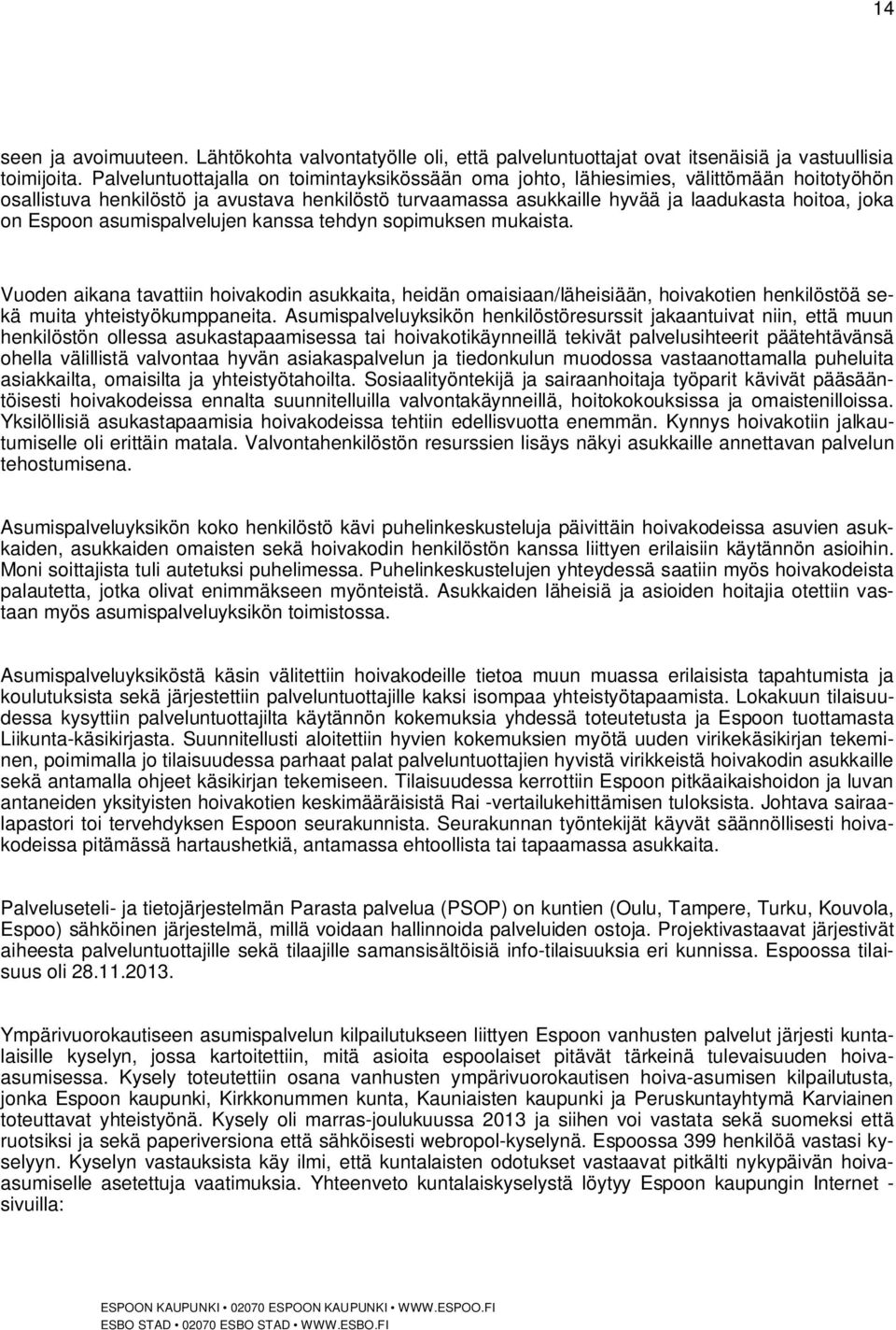 Espoon asumispalvelujen kanssa tehdyn sopimuksen mukaista. Vuoden aikana tavattiin hoivakodin asukkaita, heidän omaisiaan/läheisiään, hoivakotien henkilöstöä sekä muita yhteistyökumppaneita.
