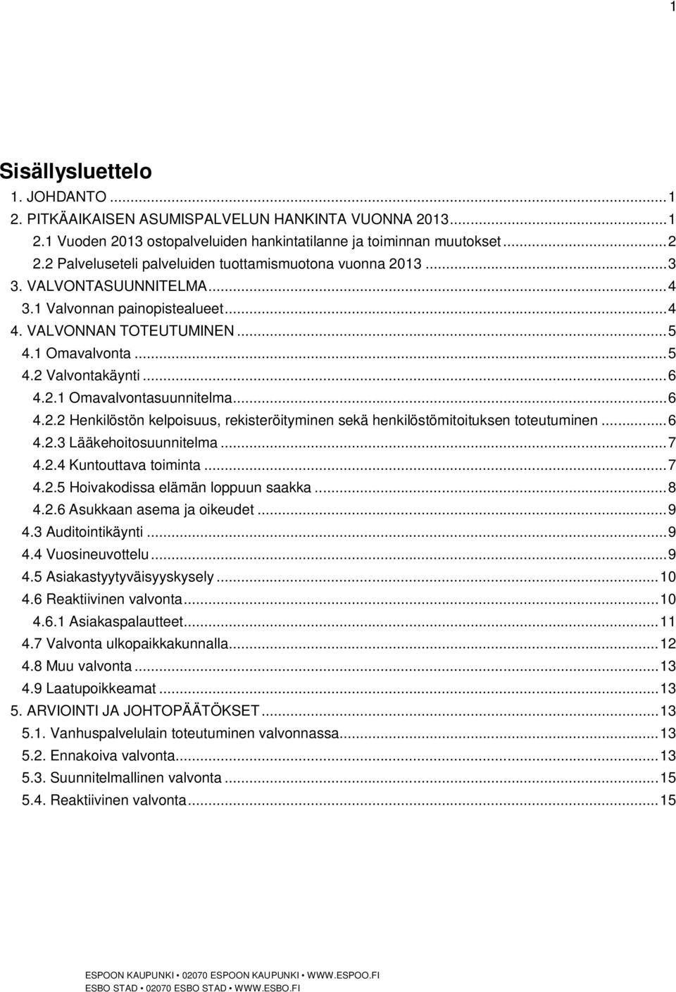 .. 6 4.2.1 Omavalvontasuunnitelma... 6 4.2.2 Henkilöstön kelpoisuus, rekisteröityminen sekä henkilöstömitoituksen toteutuminen... 6 4.2.3 Lääkehoitosuunnitelma... 7 4.2.4 Kuntouttava toiminta... 7 4.2.5 Hoivakodissa elämän loppuun saakka.
