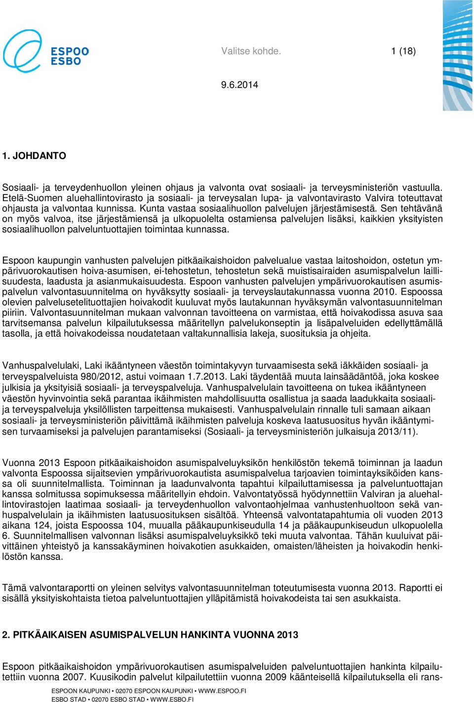 Sen tehtävänä on myös valvoa, itse järjestämiensä ja ulkopuolelta ostamiensa palvelujen lisäksi, kaikkien yksityisten sosiaalihuollon palveluntuottajien toimintaa kunnassa.