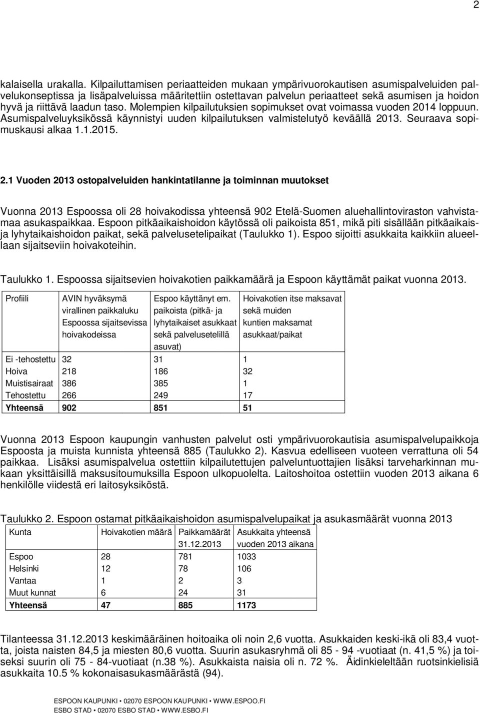 laadun taso. Molempien kilpailutuksien sopimukset ovat voimassa vuoden 2014 loppuun. Asumispalveluyksikössä käynnistyi uuden kilpailutuksen valmistelutyö keväällä 2013. Seuraava sopimuskausi alkaa 1.