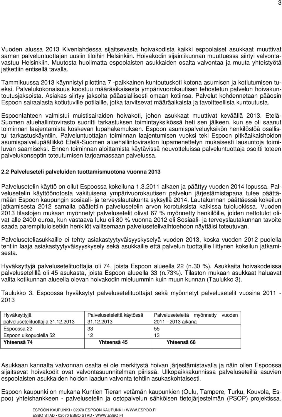Tammikuussa 2013 käynnistyi pilottina 7 -paikkainen kuntoutuskoti kotona asumisen ja kotiutumisen tueksi.