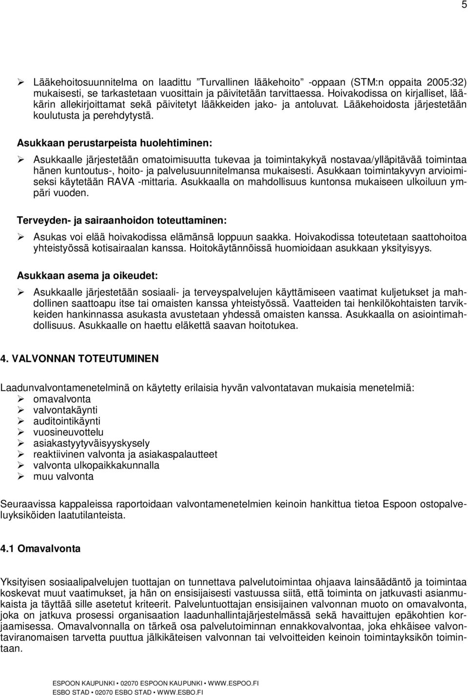 Asukkaan perustarpeista huolehtiminen: Asukkaalle järjestetään omatoimisuutta tukevaa ja toimintakykyä nostavaa/ylläpitävää toimintaa hänen kuntoutus-, hoito- ja palvelusuunnitelmansa mukaisesti.