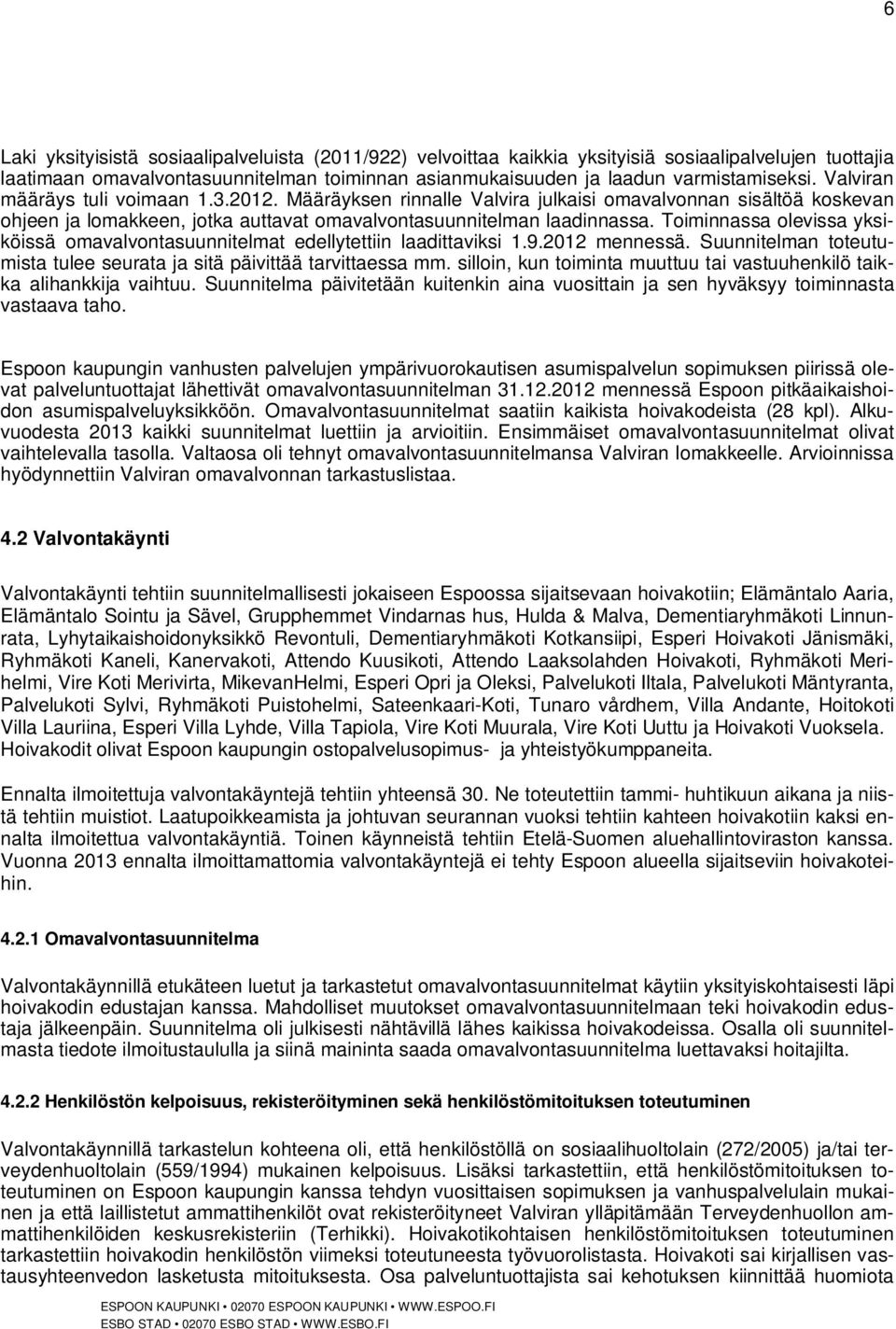 Toiminnassa olevissa yksiköissä omavalvontasuunnitelmat edellytettiin laadittaviksi 1.9.2012 mennessä. Suunnitelman toteutumista tulee seurata ja sitä päivittää tarvittaessa mm.