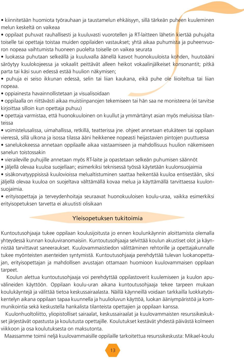 selkeällä ja kuuluvalla äänellä kasvot huonokuuloista kohden, huutoääni säröytyy kuulokojeessa ja vokaalit peittävät alleen heikot vokaalinjälkeiset konsonantit; pitkä parta tai käsi suun edessä