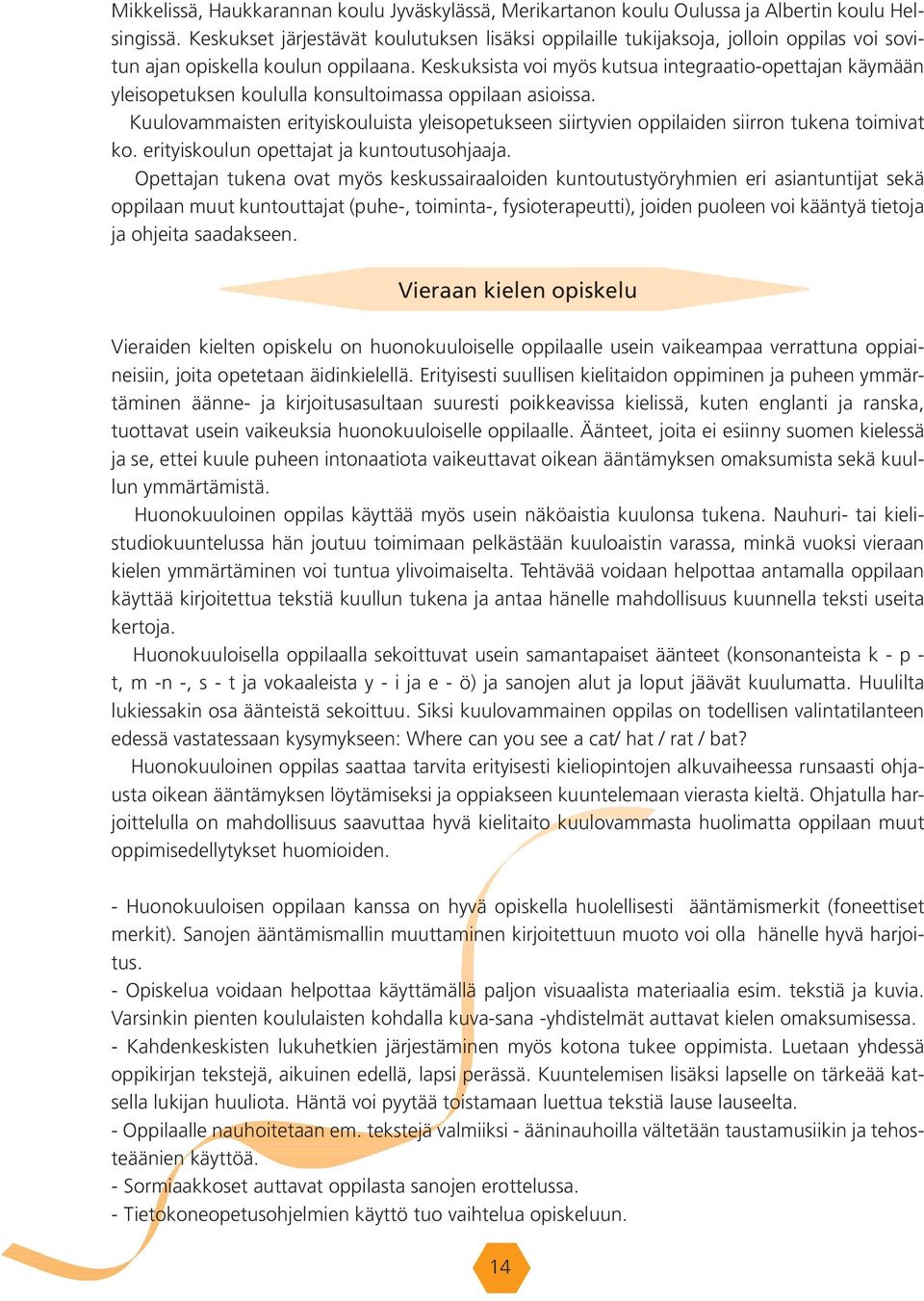 Keskuksista voi myös kutsua integraatio-opettajan käymään yleisopetuksen koululla konsultoimassa oppilaan asioissa.