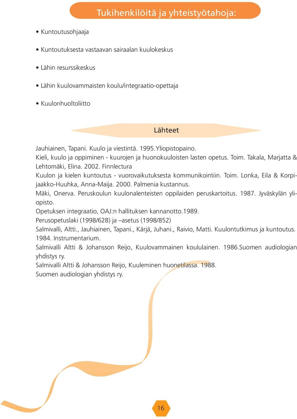 Finnlectura Kuulon ja kielen kuntoutus - vuorovaikutuksesta kommunikointiin. Toim. Lonka, Eila & Korpijaakko-Huuhka, Anna-Maija. 2000. Palmenia kustannus. Mäki, Onerva.