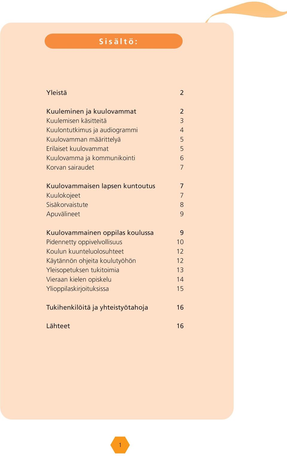 8 Apuvälineet 9 Kuulovammainen oppilas koulussa 9 Pidennetty oppivelvollisuus 10 Koulun kuunteluolosuhteet 12 Käytännön ohjeita