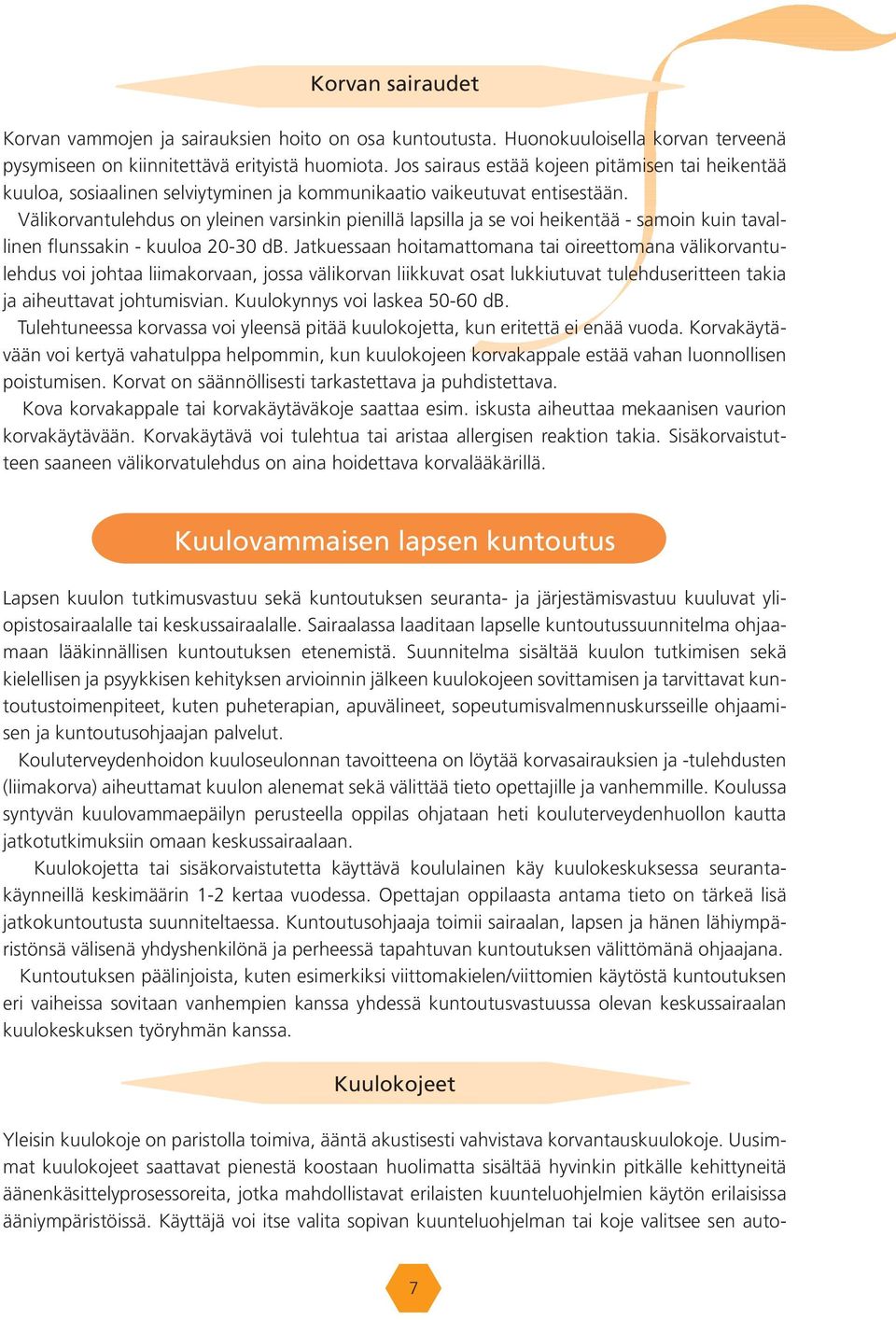 Välikorvantulehdus on yleinen varsinkin pienillä lapsilla ja se voi heikentää - samoin kuin tavallinen flunssakin - kuuloa 20-30 db.