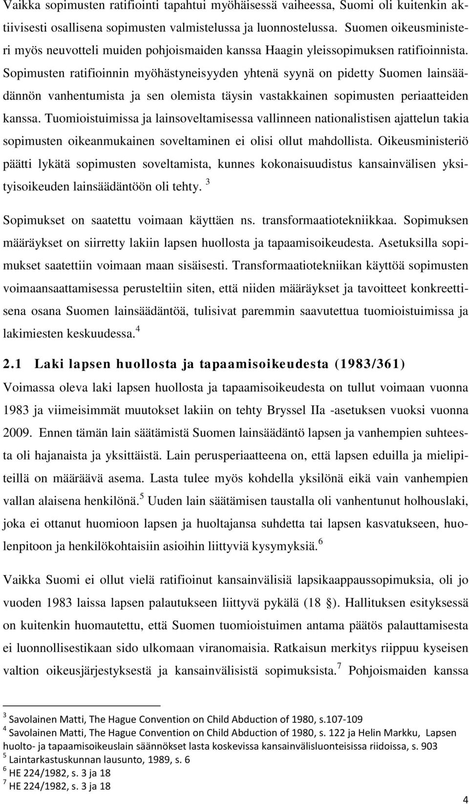 Sopimusten ratifioinnin myöhästyneisyyden yhtenä syynä on pidetty Suomen lainsäädännön vanhentumista ja sen olemista täysin vastakkainen sopimusten periaatteiden kanssa.