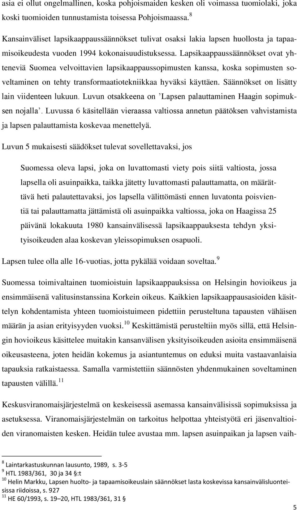 Lapsikaappaussäännökset ovat yhteneviä Suomea velvoittavien lapsikaappaussopimusten kanssa, koska sopimusten soveltaminen on tehty transformaatiotekniikkaa hyväksi käyttäen.