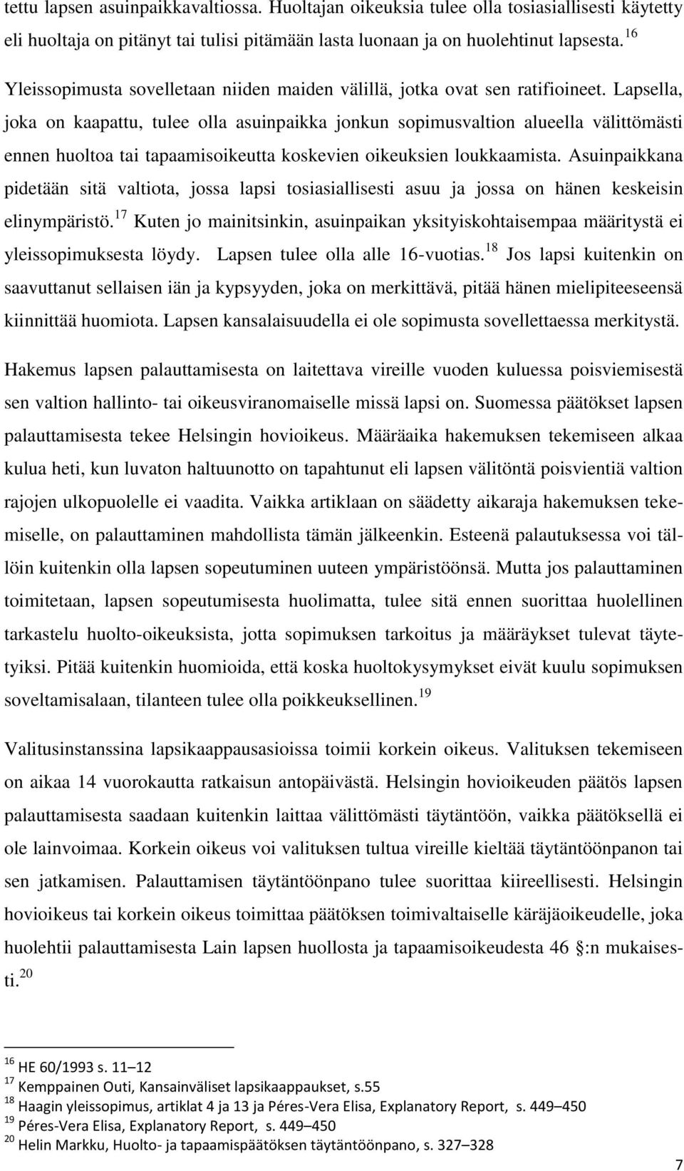 Lapsella, joka on kaapattu, tulee olla asuinpaikka jonkun sopimusvaltion alueella välittömästi ennen huoltoa tai tapaamisoikeutta koskevien oikeuksien loukkaamista.