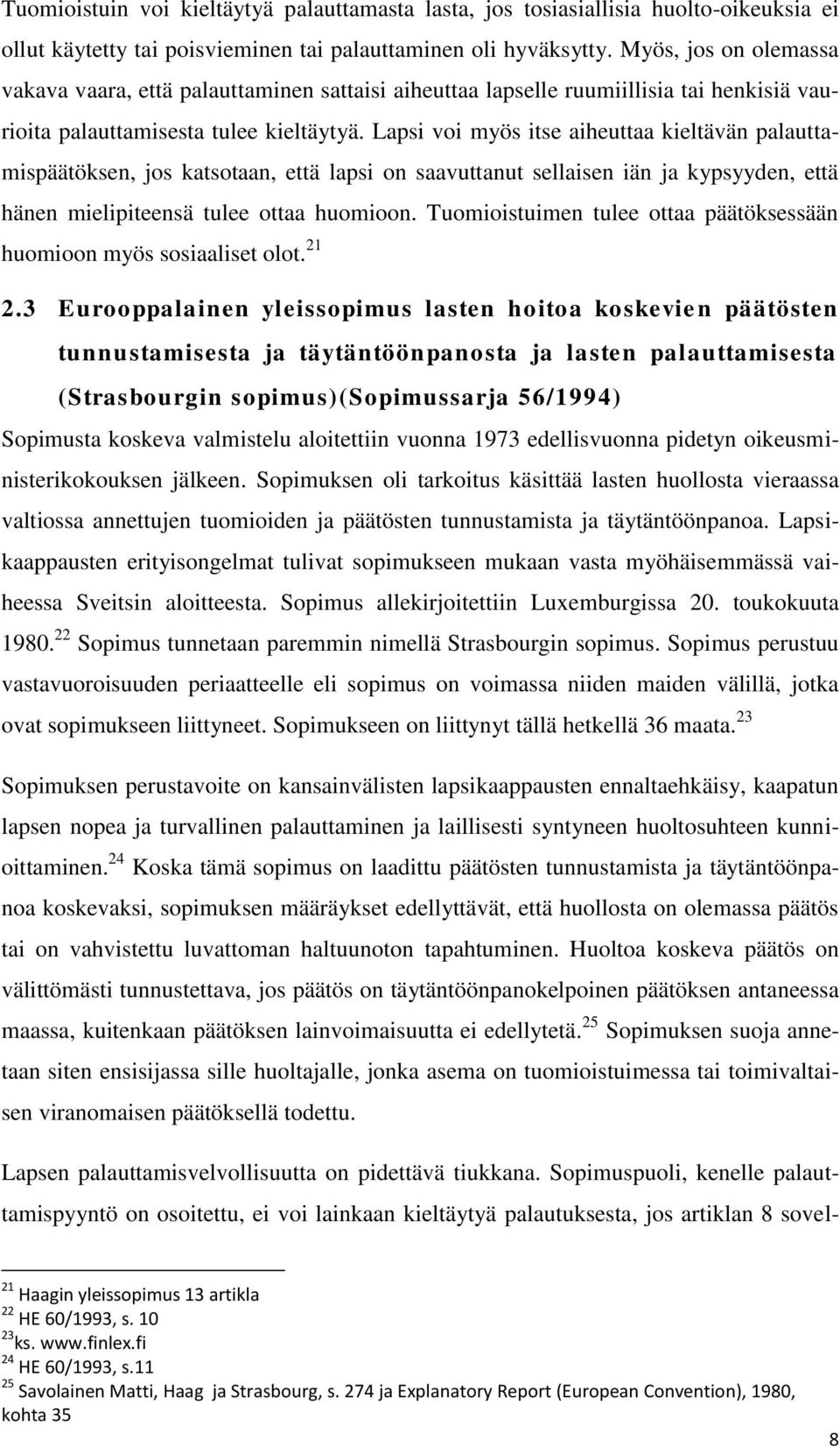 Lapsi voi myös itse aiheuttaa kieltävän palauttamispäätöksen, jos katsotaan, että lapsi on saavuttanut sellaisen iän ja kypsyyden, että hänen mielipiteensä tulee ottaa huomioon.