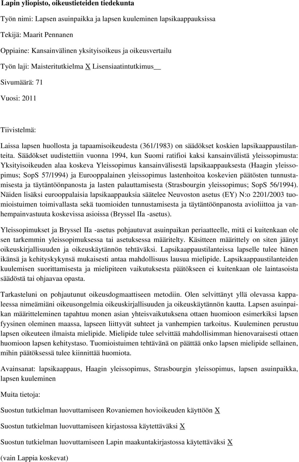 Säädökset uudistettiin vuonna 1994, kun Suomi ratifioi kaksi kansainvälistä yleissopimusta: Yksityisoikeuden alaa koskeva Yleissopimus kansainvälisestä lapsikaappauksesta (Haagin yleissopimus; SopS