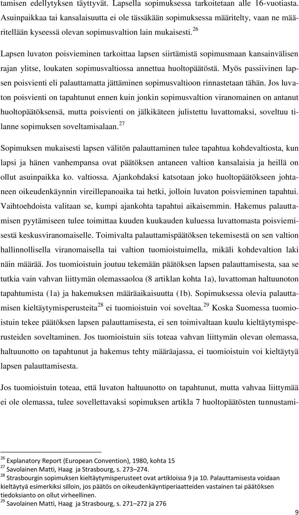 26 Lapsen luvaton poisvieminen tarkoittaa lapsen siirtämistä sopimusmaan kansainvälisen rajan ylitse, loukaten sopimusvaltiossa annettua huoltopäätöstä.