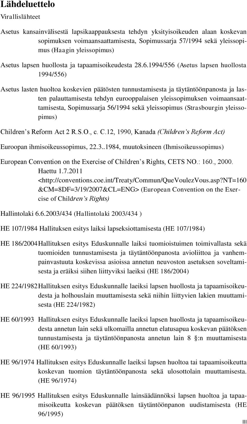 1994/556 (Asetus lapsen huollosta 1994/556) Asetus lasten huoltoa koskevien päätösten tunnustamisesta ja täytäntöönpanosta ja lasten palauttamisesta tehdyn eurooppalaisen yleissopimuksen