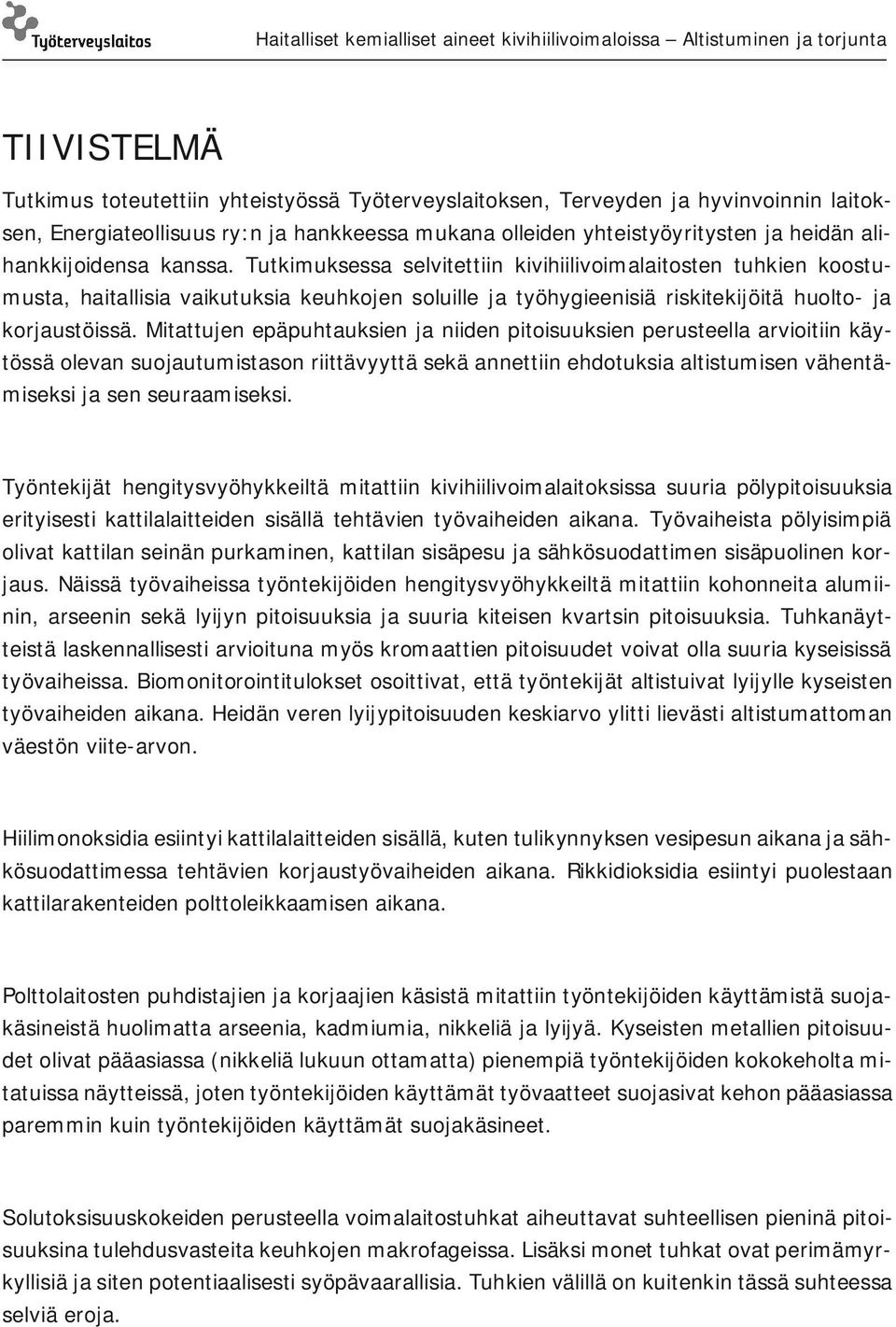 Mitattujen epäpuhtauksien ja niiden pitoisuuksien perusteella arvioitiin käytössä olevan suojautumistason riittävyyttä sekä annettiin ehdotuksia altistumisen vähentämiseksi ja sen seuraamiseksi.