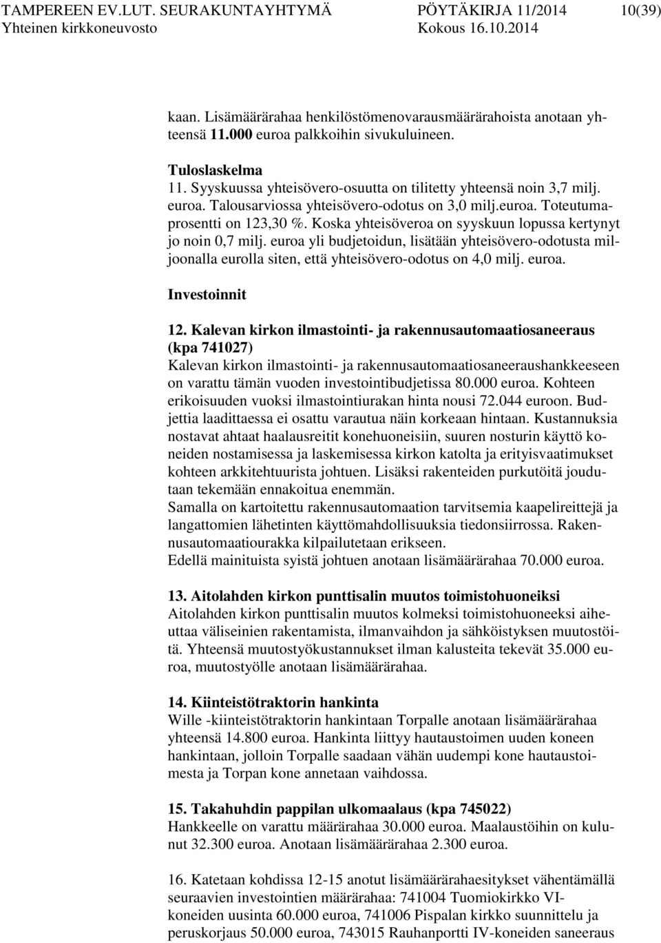 Koska yhteisöveroa on syyskuun lopussa kertynyt jo noin 0,7 milj. euroa yli budjetoidun, lisätään yhteisövero-odotusta miljoonalla eurolla siten, että yhteisövero-odotus on 4,0 milj. euroa. Investoinnit 12.