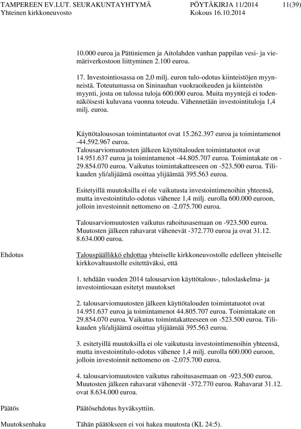 Muita myyntejä ei todennäköisesti kuluvana vuonna toteudu. Vähennetään investointituloja 1,4 milj. euroa. Käyttötalousosan toimintatuotot ovat 15.262.397 euroa ja toimintamenot -44.592.967 euroa.