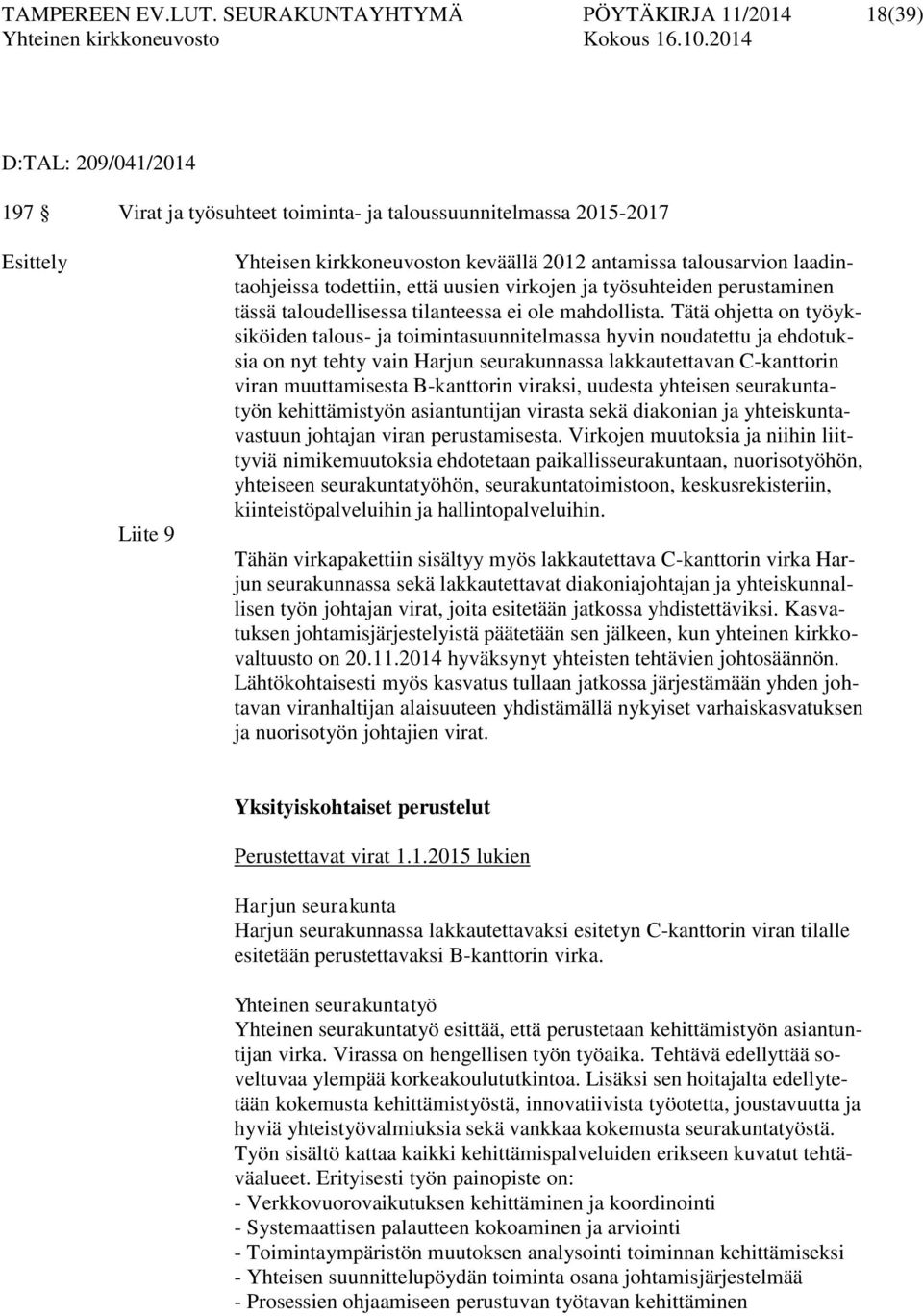 talousarvion laadintaohjeissa todettiin, että uusien virkojen ja työsuhteiden perustaminen tässä taloudellisessa tilanteessa ei ole mahdollista.