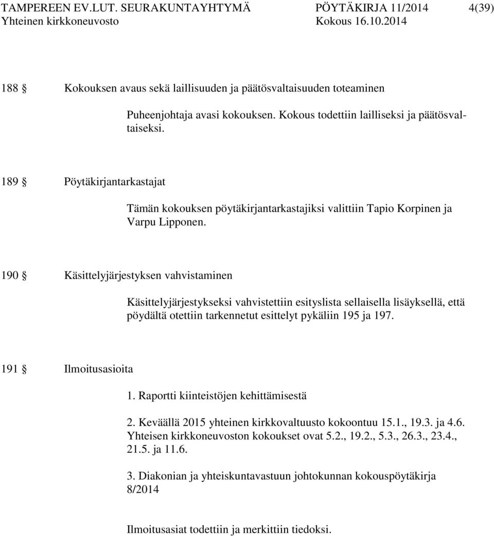 190 Käsittelyjärjestyksen vahvistaminen Käsittelyjärjestykseksi vahvistettiin esityslista sellaisella lisäyksellä, että pöydältä otettiin tarkennetut esittelyt pykäliin 195 ja 197.