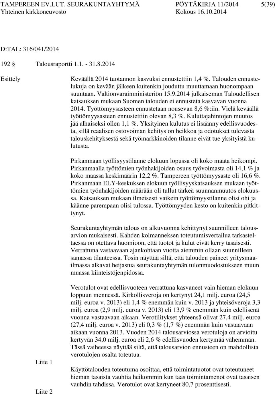 2014 julkaiseman Taloudellisen katsauksen mukaan Suomen talouden ei ennusteta kasvavan vuonna 2014. Työttömyysasteen ennustetaan nousevan 8,6 %:iin.