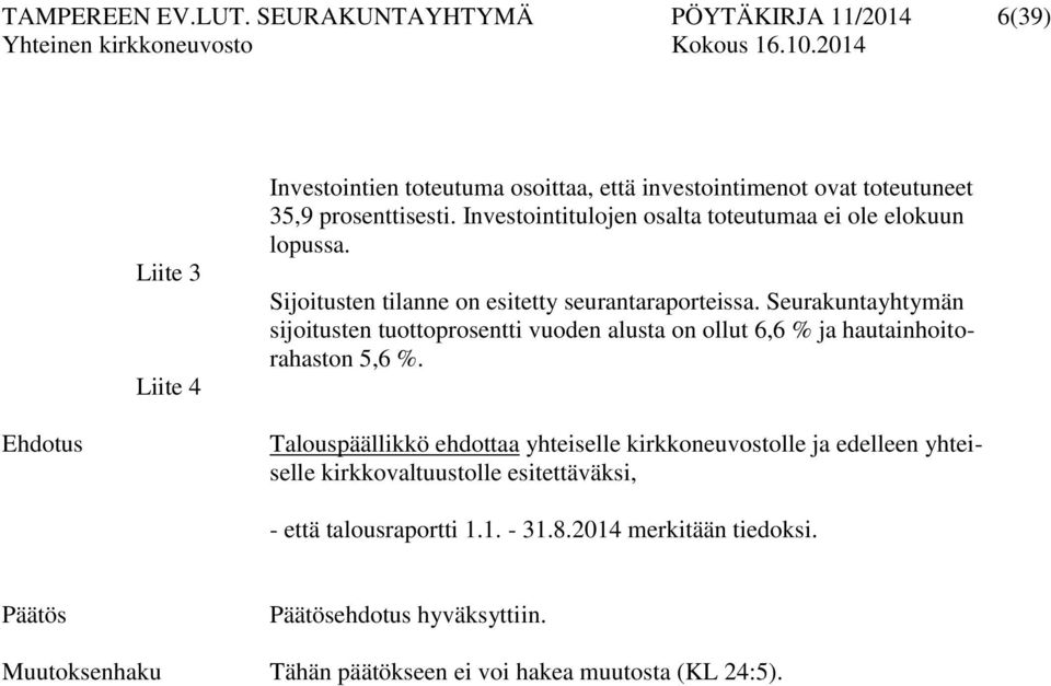 Investointitulojen osalta toteutumaa ei ole elokuun lopussa. Sijoitusten tilanne on esitetty seurantaraporteissa.