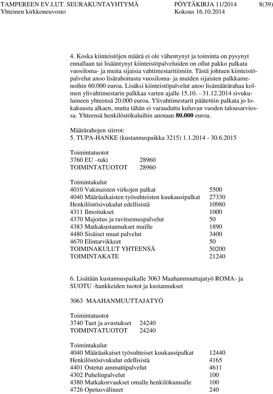 Tästä johtuen kiinteistöpalvelut anoo lisärahoitusta vuosiloma- ja muiden sijaisten palkkamenoihin 60.000 euroa.