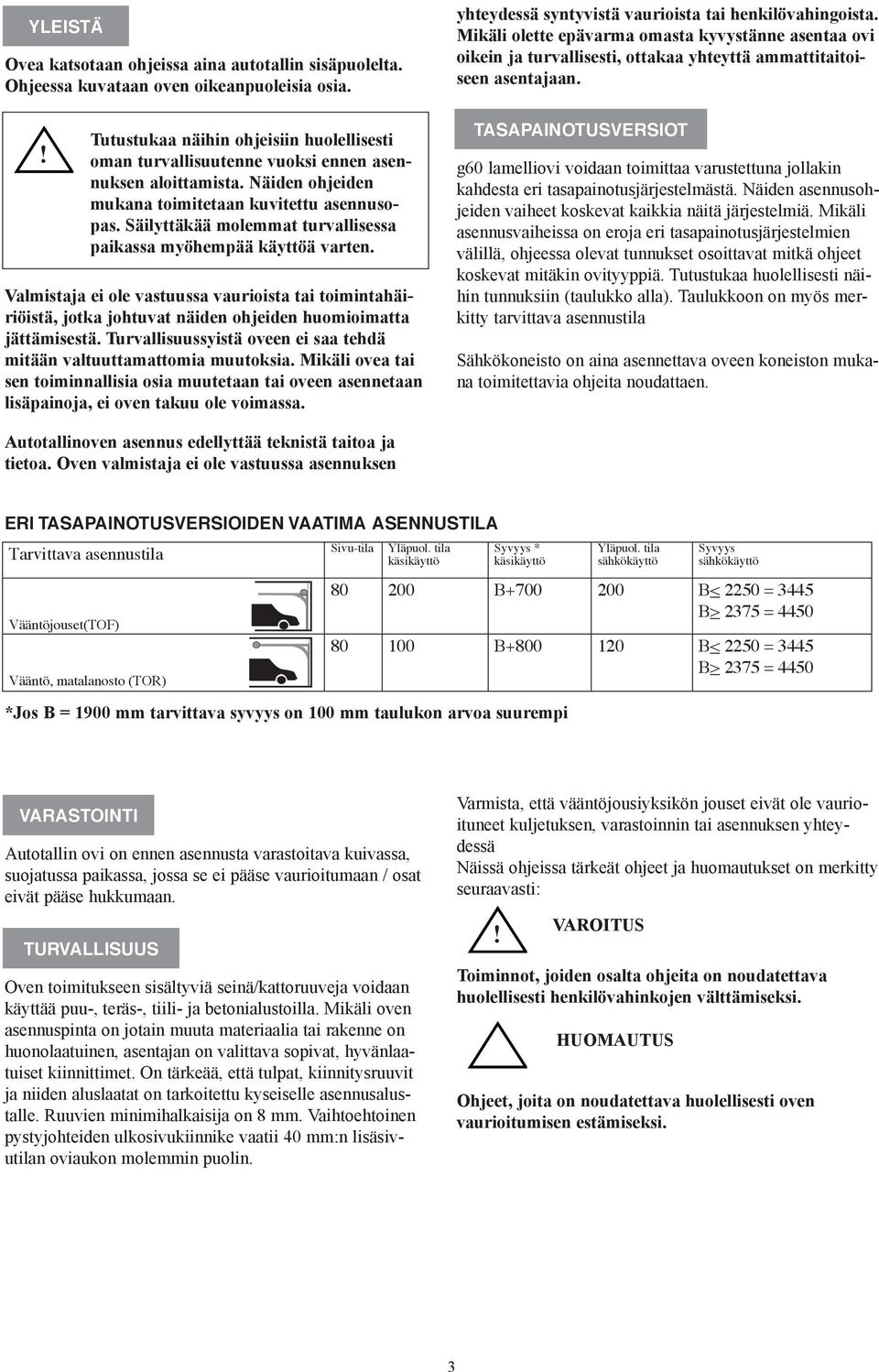 Säilyttäkää molemmat turvallisessa paikassa myöhempää käyttöä varten. Valmistaja ei ole vastuussa vaurioista tai toimintahäiriöistä, jotka johtuvat näiden ohjeiden huomioimatta jättämisestä.