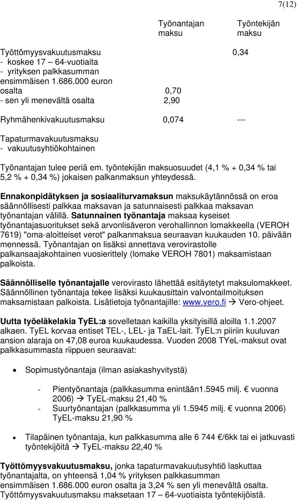 työntekijän maksuosuudet (4,1 % + 0,34 % tai 5,2 % + 0,34 %) jokaisen palkanmaksun yhteydessä.