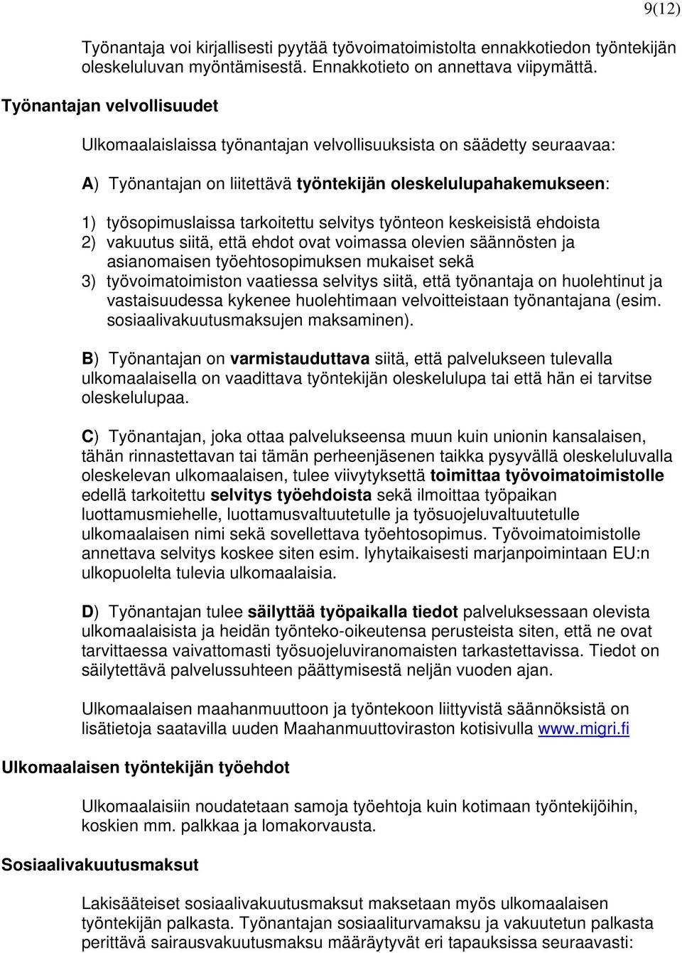 selvitys työnteon keskeisistä ehdoista 2) vakuutus siitä, että ehdot ovat voimassa olevien säännösten ja asianomaisen työehtosopimuksen mukaiset sekä 3) työvoimatoimiston vaatiessa selvitys siitä,