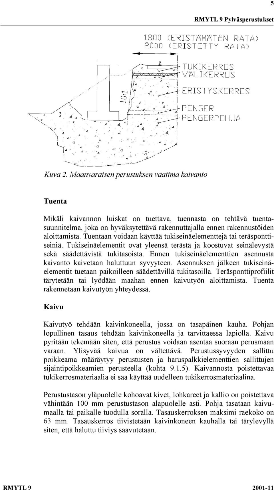 Tuentaan voidaan käyttää tukiseinäelementtejä tai teräsponttiseiniä. Tukiseinäelementit ovat yleensä terästä ja koostuvat seinälevystä sekä säädettävistä tukitasoista.