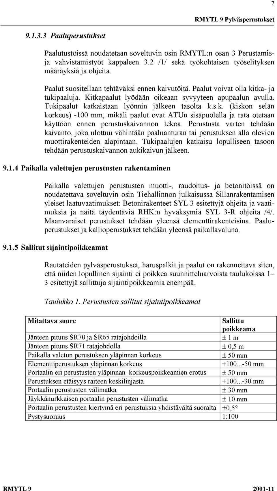 Kitkapaalut lyödään oikeaan syvyyteen apupaalun avulla. Tukipaalut katkaistaan lyönnin jälkeen tasolta k.s.k. (kiskon selän korkeus) -100 mm, mikäli paalut ovat ATUn sisäpuolella ja rata otetaan käyttöön ennen perustuskaivannon tekoa.