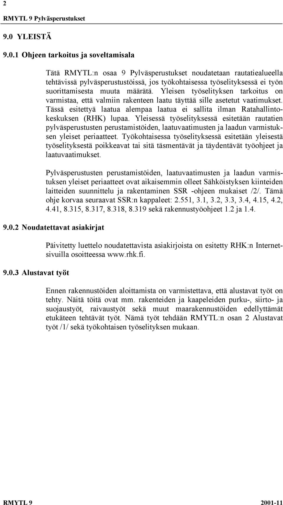 1 Ohjeen tarkoitus ja soveltamisala Tätä RMYTL:n osaa 9 Pylväsperustukset noudatetaan rautatiealueella tehtävissä pylväsperustustöissä, jos työkohtaisessa työselityksessä ei työn suorittamisesta