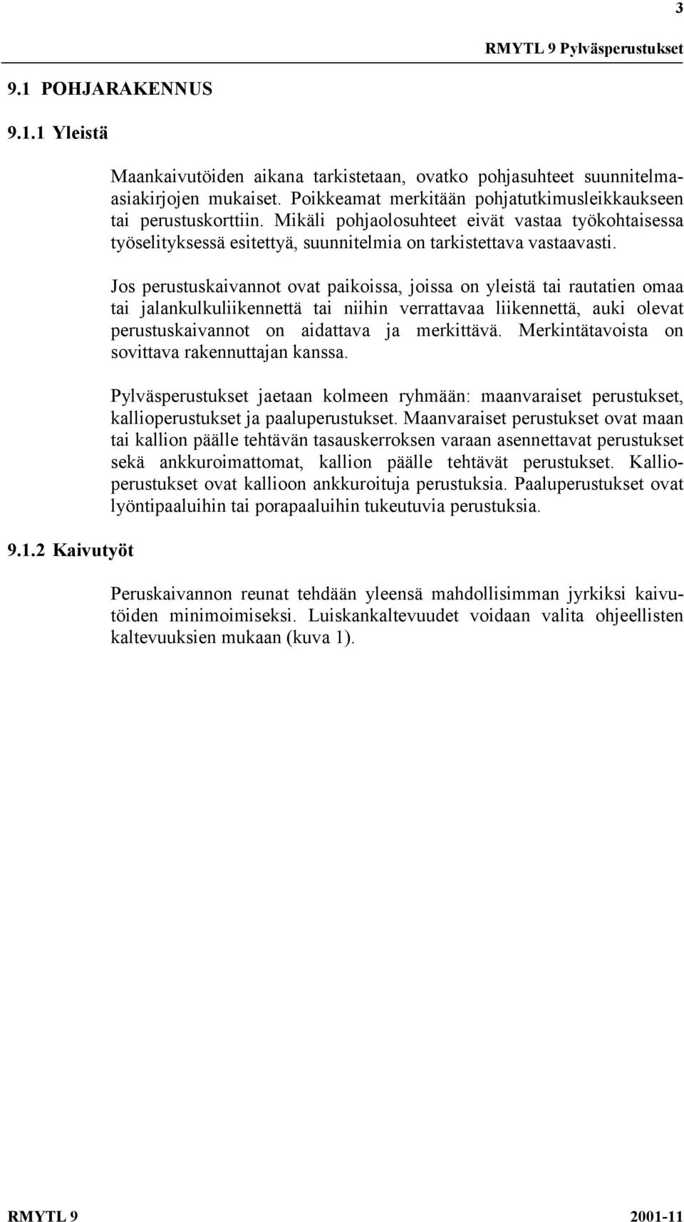 Jos perustuskaivannot ovat paikoissa, joissa on yleistä tai rautatien omaa tai jalankulkuliikennettä tai niihin verrattavaa liikennettä, auki olevat perustuskaivannot on aidattava ja merkittävä.