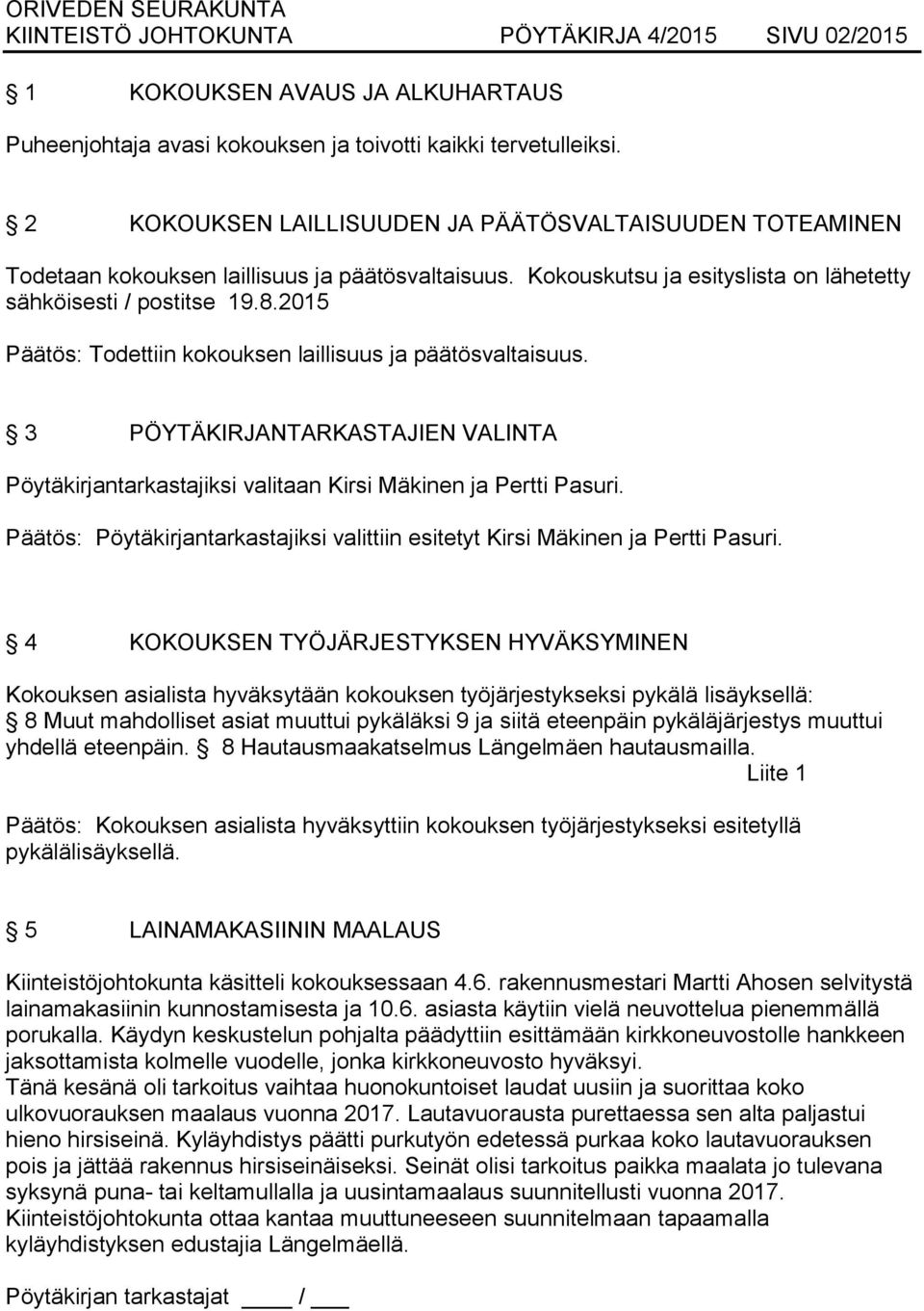 2015 Päätös: Todettiin kokouksen laillisuus ja päätösvaltaisuus. 3 PÖYTÄKIRJANTARKASTAJIEN VALINTA Pöytäkirjantarkastajiksi valitaan Kirsi Mäkinen ja Pertti Pasuri.